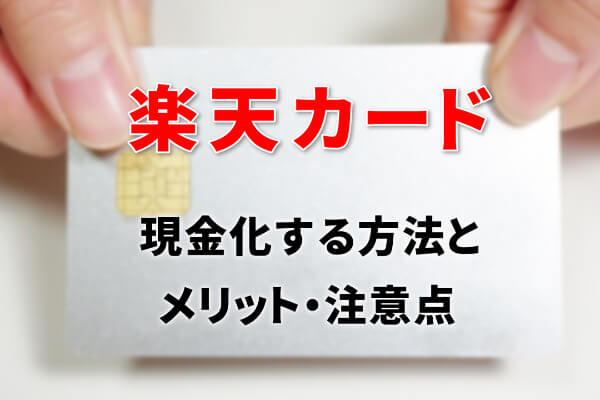 楽天カードを安全に現金化する方法とメリット・注意点のまとめ