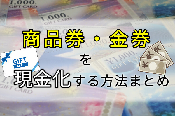 商品券・金券を現金化する方法と換金率まとめ｜一番高く売れるのはどこ？