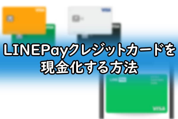 LINEPayクレジットカードを現金化する方法