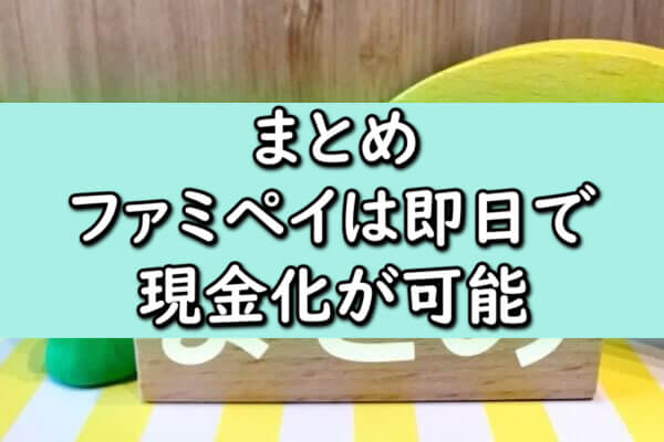 まとめ：ファミペイは即日で現金化が可能