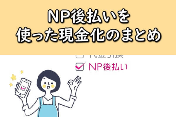 NP後払いを使った現金化のまとめ