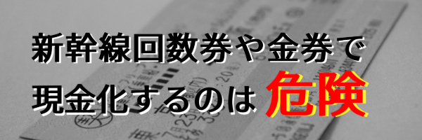 新幹線回数券や金券類でする現金化は危険