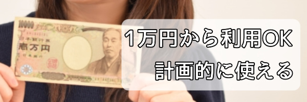 ３.少額1万円から現金化OKで計画的な利用ができる