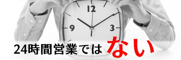 24時間営業ではない