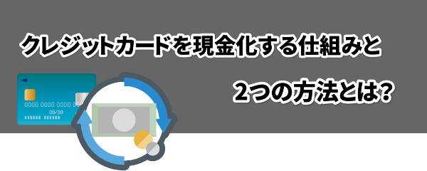 クレジットカードを現金化する仕組みと2つの方法とは？