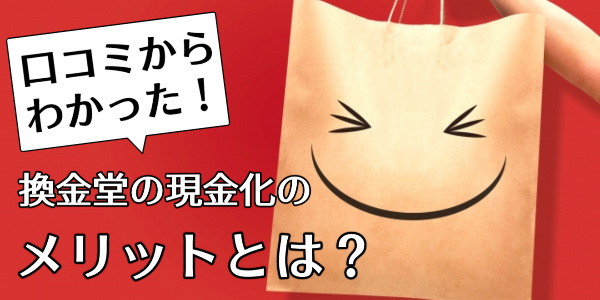 口コミからわかった換金堂でする現金化のメリットとは