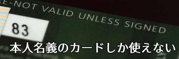 本人名義のカードしか使えない