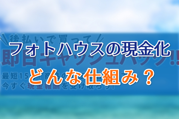 フォトハウスで現金化する仕組みとは？