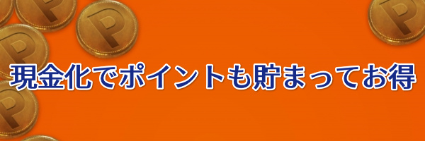 現金化でポイントも貯まる